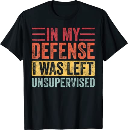 In My Defense I Was Left Unsupervised Funny Retro T-Shirt