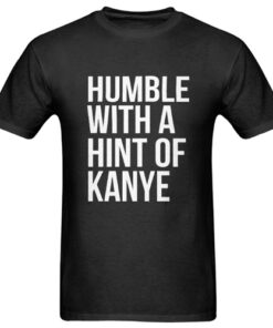 Humble with a Hint of Kanye Tshirt